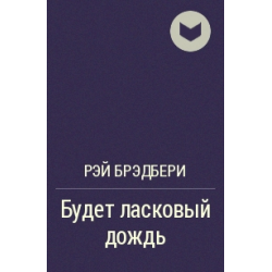 Брэдбери ласковый дождь читать. Рэй Брэдбери ласковый дождь. Будет ласковый дождь Брэдбери. Будет ласковый дождь книга. Будет ласковый дождь Рэй Брэдбери книга.