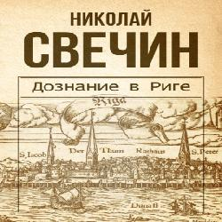 Аудиокнига свечина слушать. Николай Свечин дознание в Риге. Дознание в Риге Николай Свечин книга. Дознание в Риге, читать. Николай Свечин дознание в Риге фото книги.