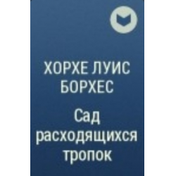 Сад расходящихся тропок хорхе луис борхес. Хорхе Луис Борхес сад расходящихся тропок. Сад расходящихся тропок Хорхе Луис Борхес книга. Сад расходящихся тропок книга. Борхес Хорхе Луис мистические рассказы.