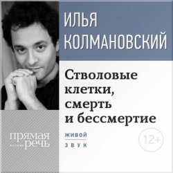 Отзыв о Аудиокнига "Стволовые клетки, смерть и бессмертие" - Илья Колмановский