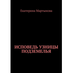 Отзыв о Книга "Исповедь узницы подземелья" - Екатерина Мартынова