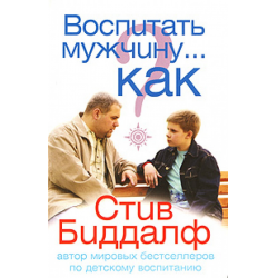 Воспитать мужчину. Стив Биддалф. Как воспитать мужчину. Стив Биддалф воспитание мальчишек книга. Книга как воспитать мужчину.