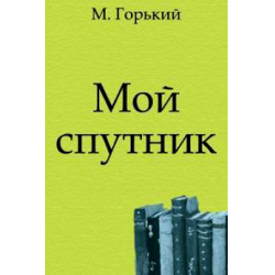 Рассказы (м. Мой горький твой. Горький мой спутник иллюстрации. Спутник на горького. Мой горький твой.